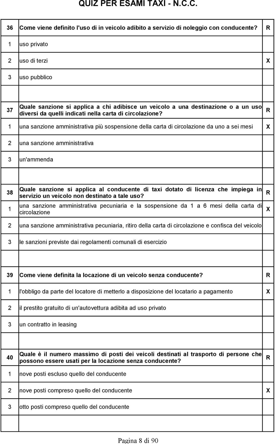 1 una sanzione amministrativa più sospensione della carta di circolazione da uno a sei mesi X 2 una sanzione amministrativa 3 un'ammenda Quale sanzione si applica al conducente di taxi dotato di