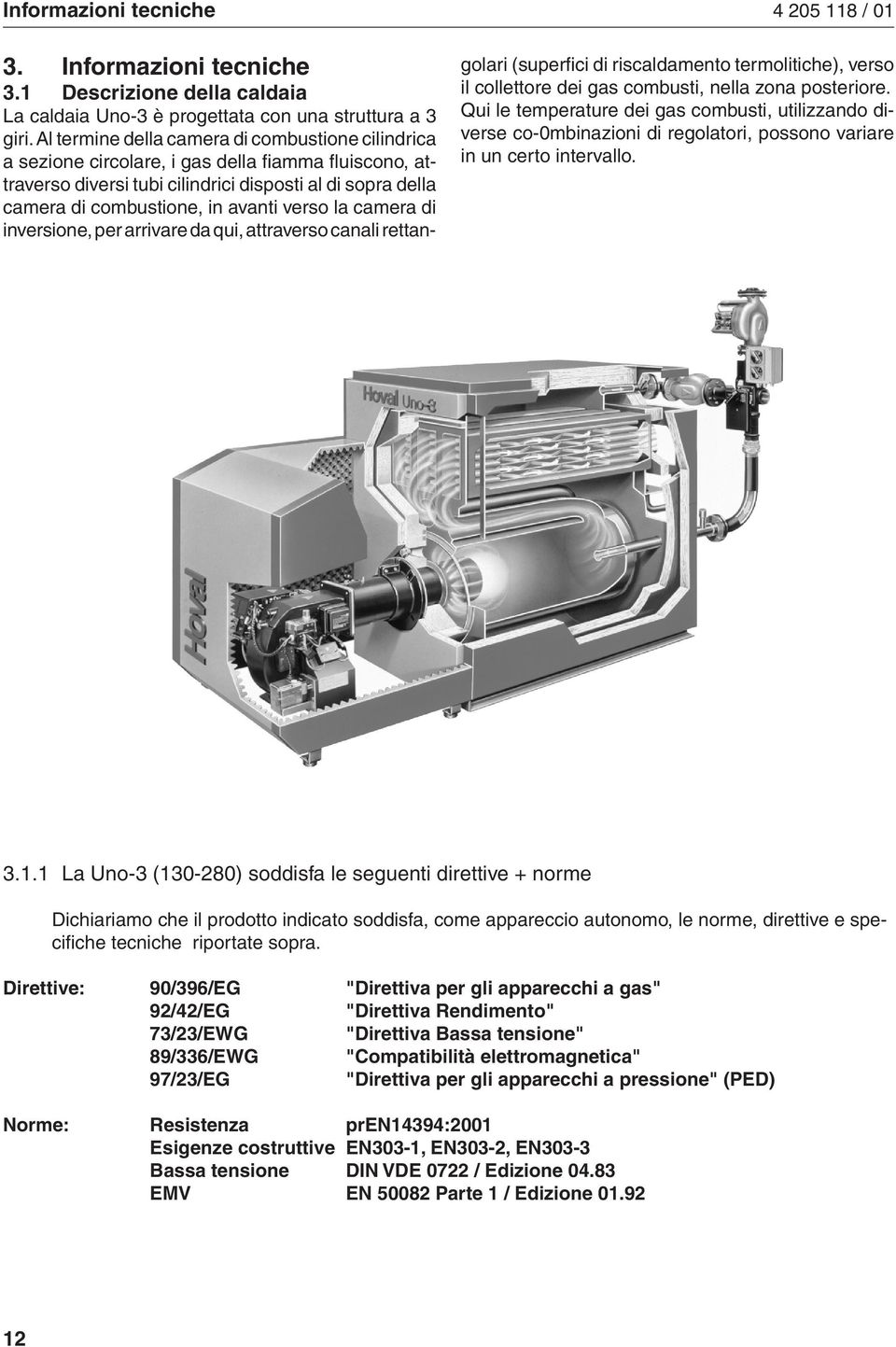 verso la camera di inversione, per arrivare da qui, attraverso canali rettangolari (superfici di riscaldamento termolitiche), verso il collettore dei gas combusti, nella zona posteriore.