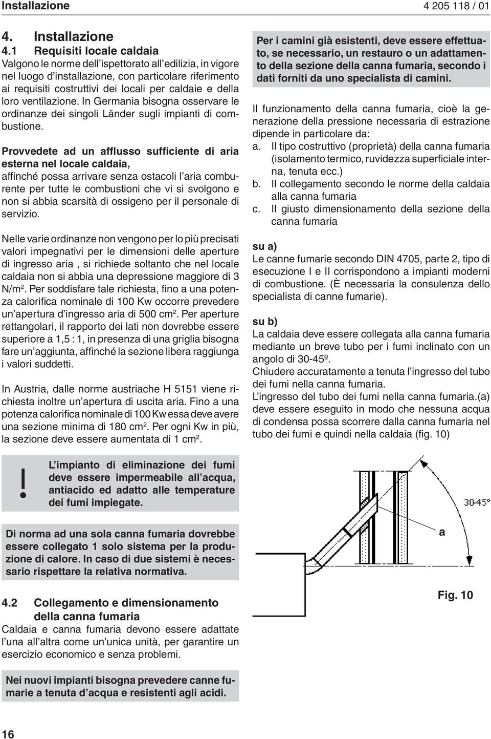 loro ventilazione. In Germania bisogna osservare le ordinanze dei singoli Länder sugli impianti di combustione.