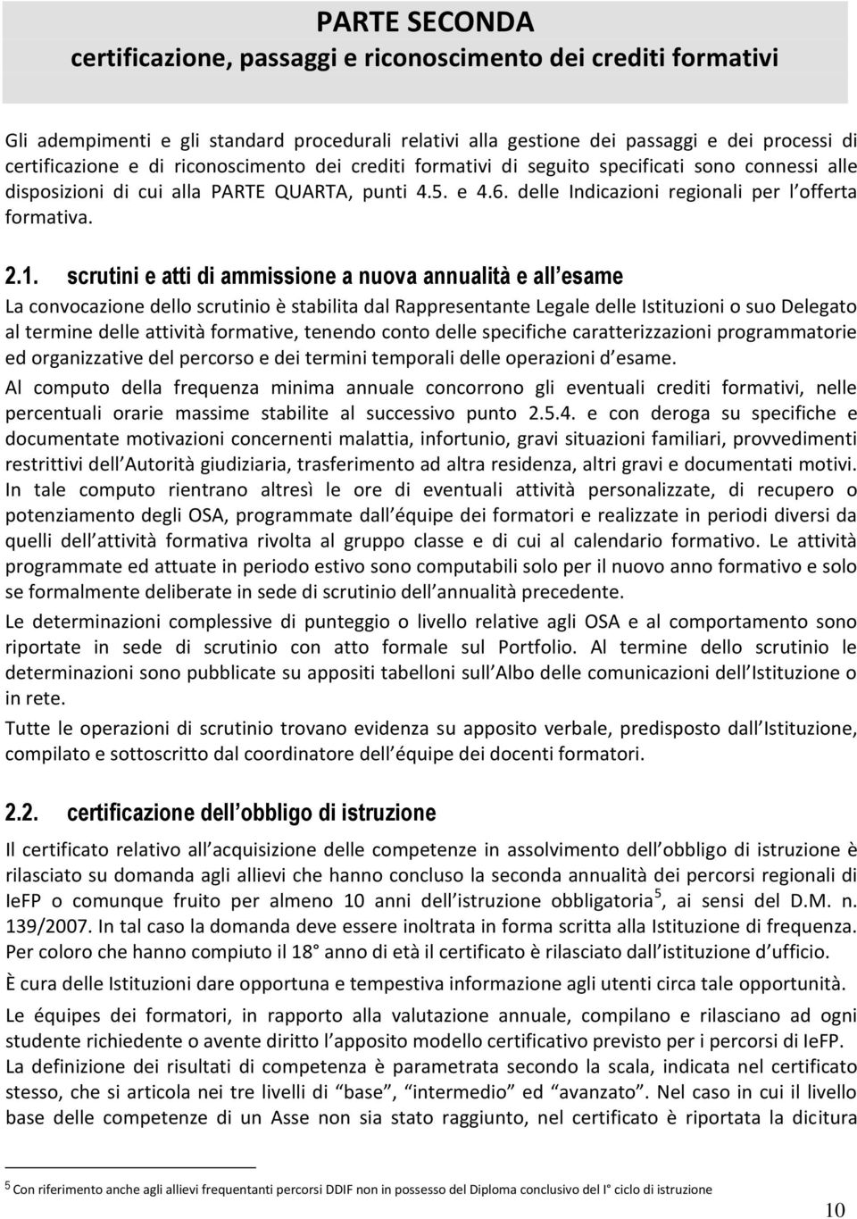 scrutini e atti di ammissione a nuova annualità e all esame La convocazione dello scrutinio è stabilita dal Rappresentante Legale delle Istituzioni o suo Delegato al termine delle attività formative,