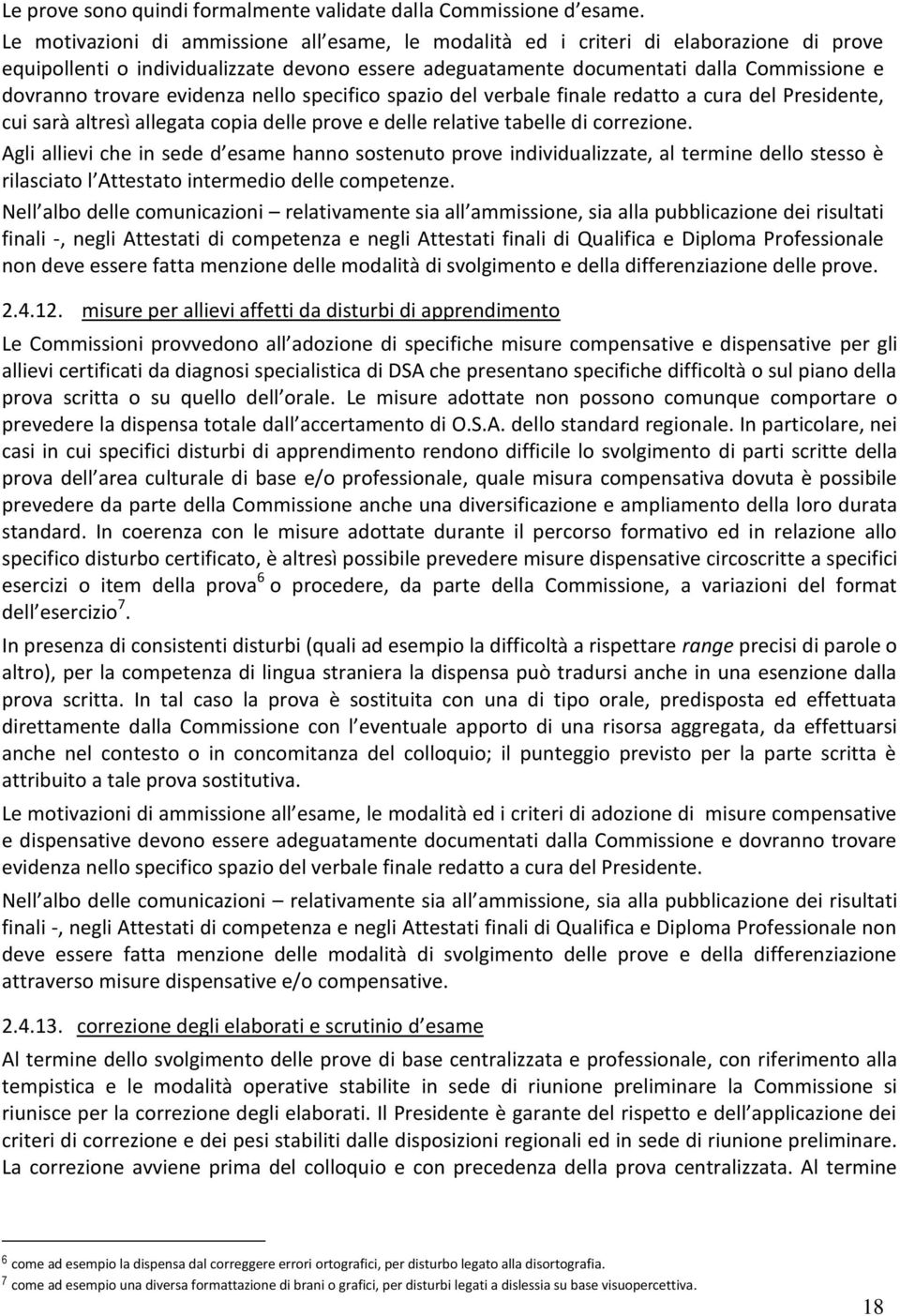 evidenza nello specifico spazio del verbale finale redatto a cura del Presidente, cui sarà altresì allegata copia delle prove e delle relative tabelle di correzione.