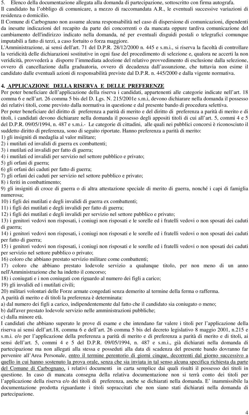 Il Comune di Carbognano non assume alcuna responsabilità nel caso di dispersione di comunicazioni, dipendenti da inesatte indicazioni del recapito da parte dei concorrenti o da mancata oppure tardiva