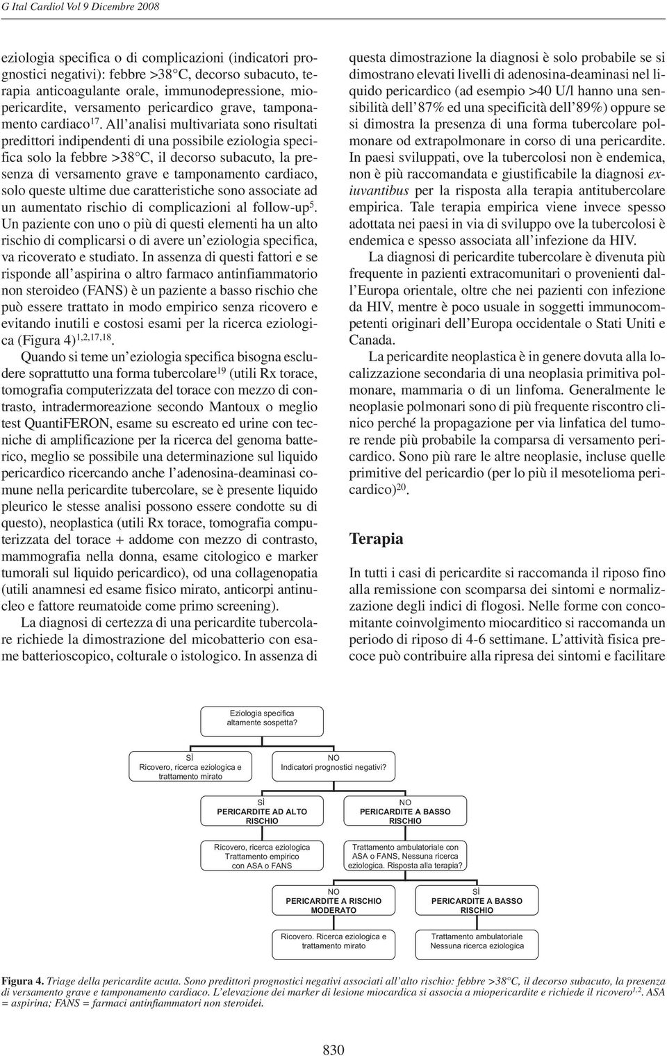 All analisi multivariata sono risultati predittori indipendenti di una possibile eziologia specifica solo la febbre >38 C, il decorso subacuto, la presenza di versamento grave e tamponamento