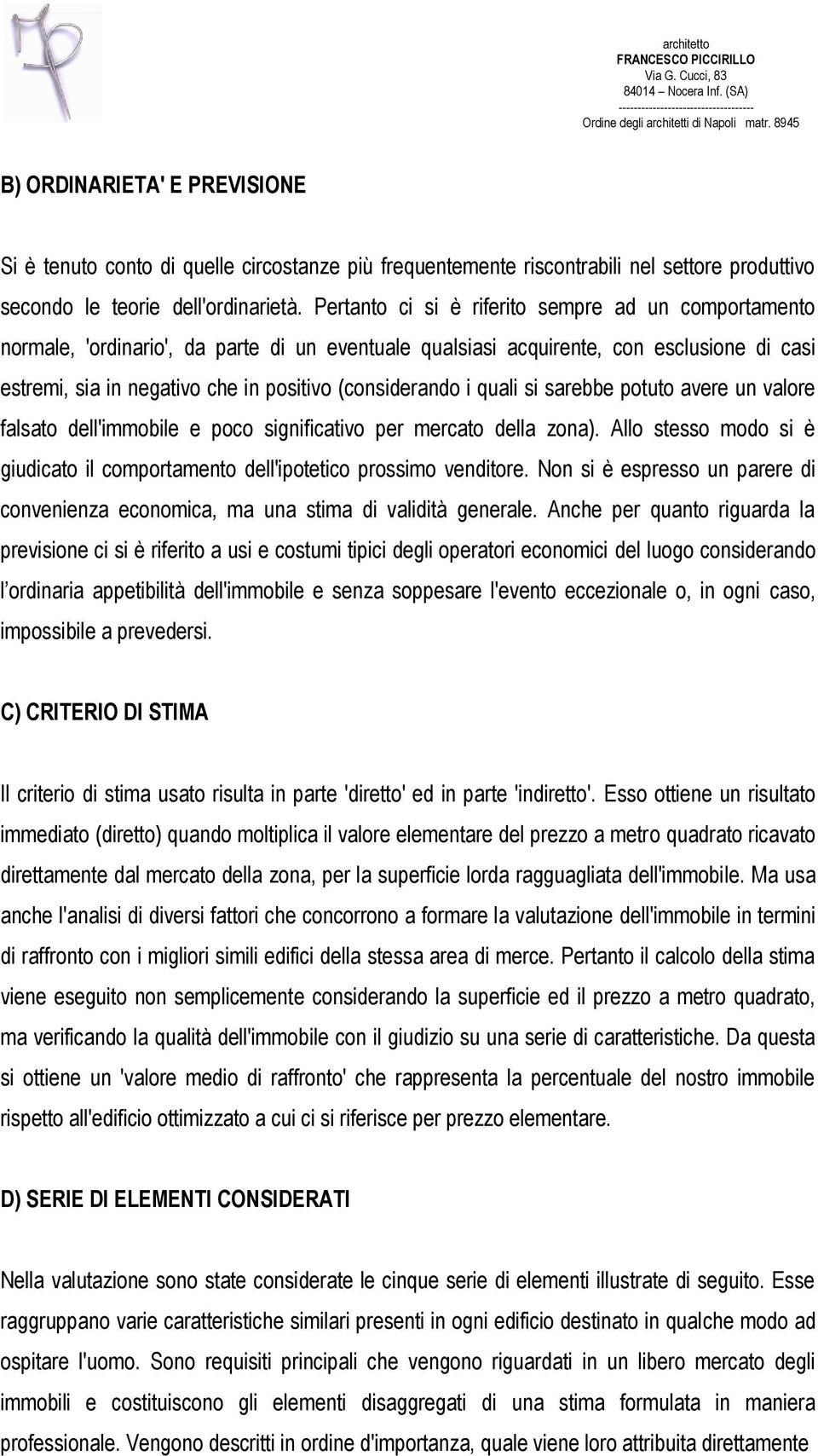 i quali si sarebbe potuto avere un valore falsato dell'immobile e poco significativo per mercato della zona). Allo stesso modo si è giudicato il comportamento dell'ipotetico prossimo venditore.