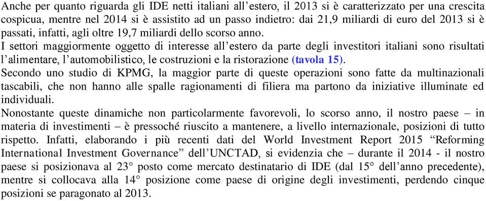 I settori maggiormente oggetto di interesse all estero da parte degli investitori italiani sono risultati l alimentare, l automobilistico, le costruzioni e la ristorazione (tavola 15).