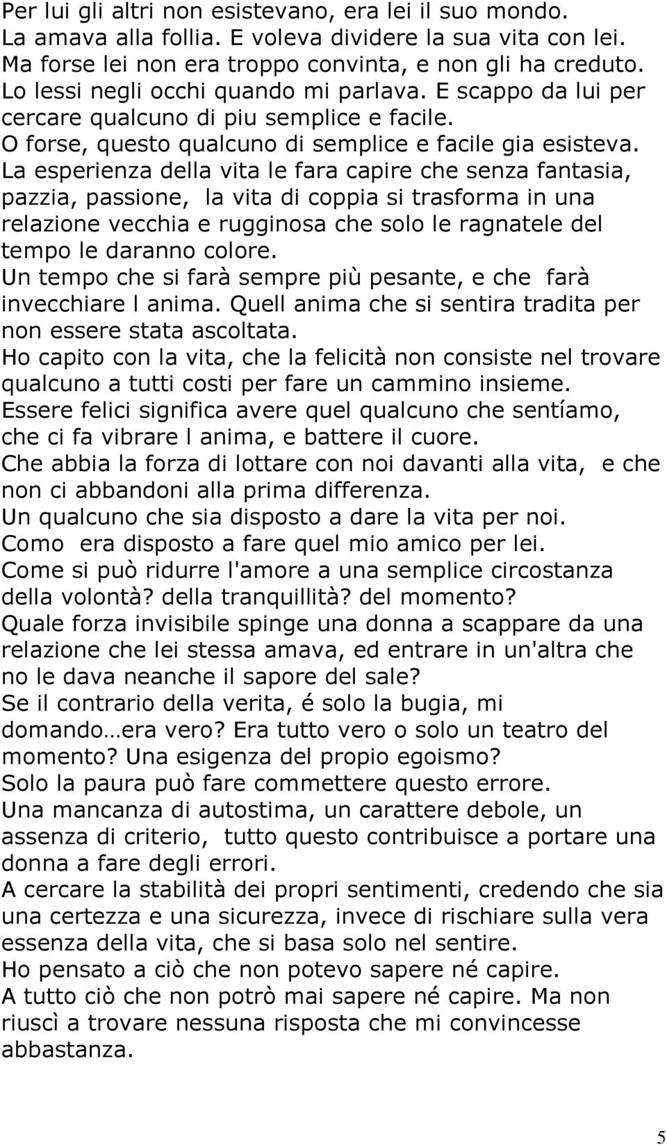 La esperienza della vita le fara capire che senza fantasia, pazzia, passione, la vita di coppia si trasforma in una relazione vecchia e rugginosa che solo le ragnatele del tempo le daranno colore.