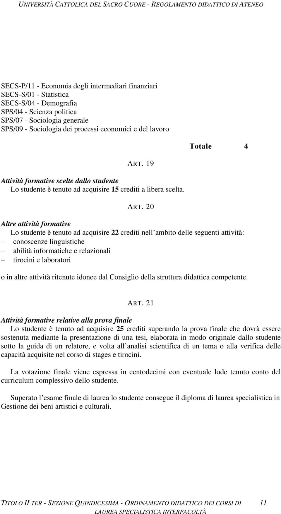 19 Attività formative scelte dallo studente Lo studente è tenuto ad acquisire 15 crediti a libera scelta. ART.