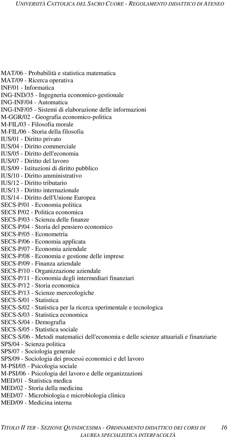 dell'economia IUS/07 - Diritto del lavoro IUS/09 - Istituzioni di diritto pubblico IUS/10 - Diritto amministrativo IUS/12 - Diritto tributario IUS/13 - Diritto internazionale IUS/14 - Diritto