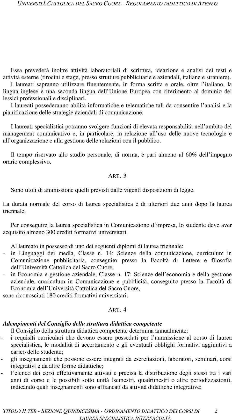 professionali e disciplinari. I laureati possederanno abilità informatiche e telematiche tali da consentire l analisi e la pianificazione delle strategie aziendali di comunicazione.