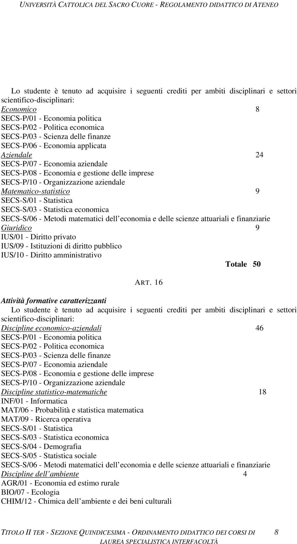 Matematico-statistico 9 SECS-S/01 - Statistica SECS-S/03 - Statistica economica SECS-S/06 - Metodi matematici dell economia e delle scienze attuariali e finanziarie Giuridico 9 IUS/01 - Diritto