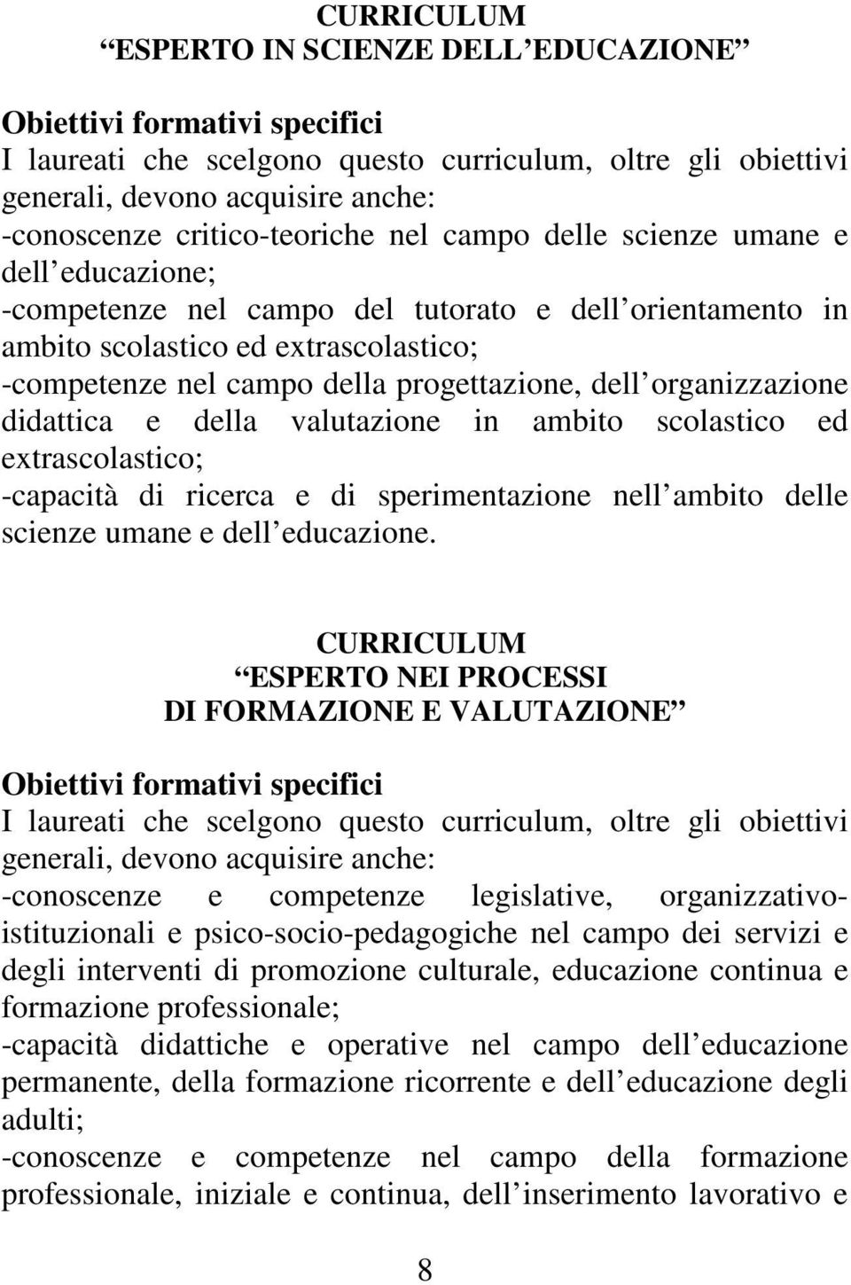 progettazione, dell organizzazione didattica e della valutazione in ambito scolastico ed extrascolastico; -capacità di ricerca e di sperimentazione nell ambito delle scienze umane e dell educazione.