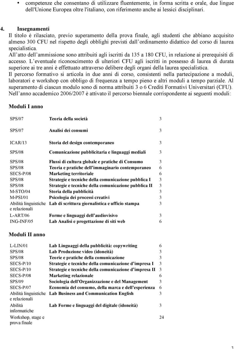 corso di laurea specialistica. All atto dell ammissione sono attribuiti agli iscritti da 135 a 180 CFU, in relazione ai prerequisiti di accesso.