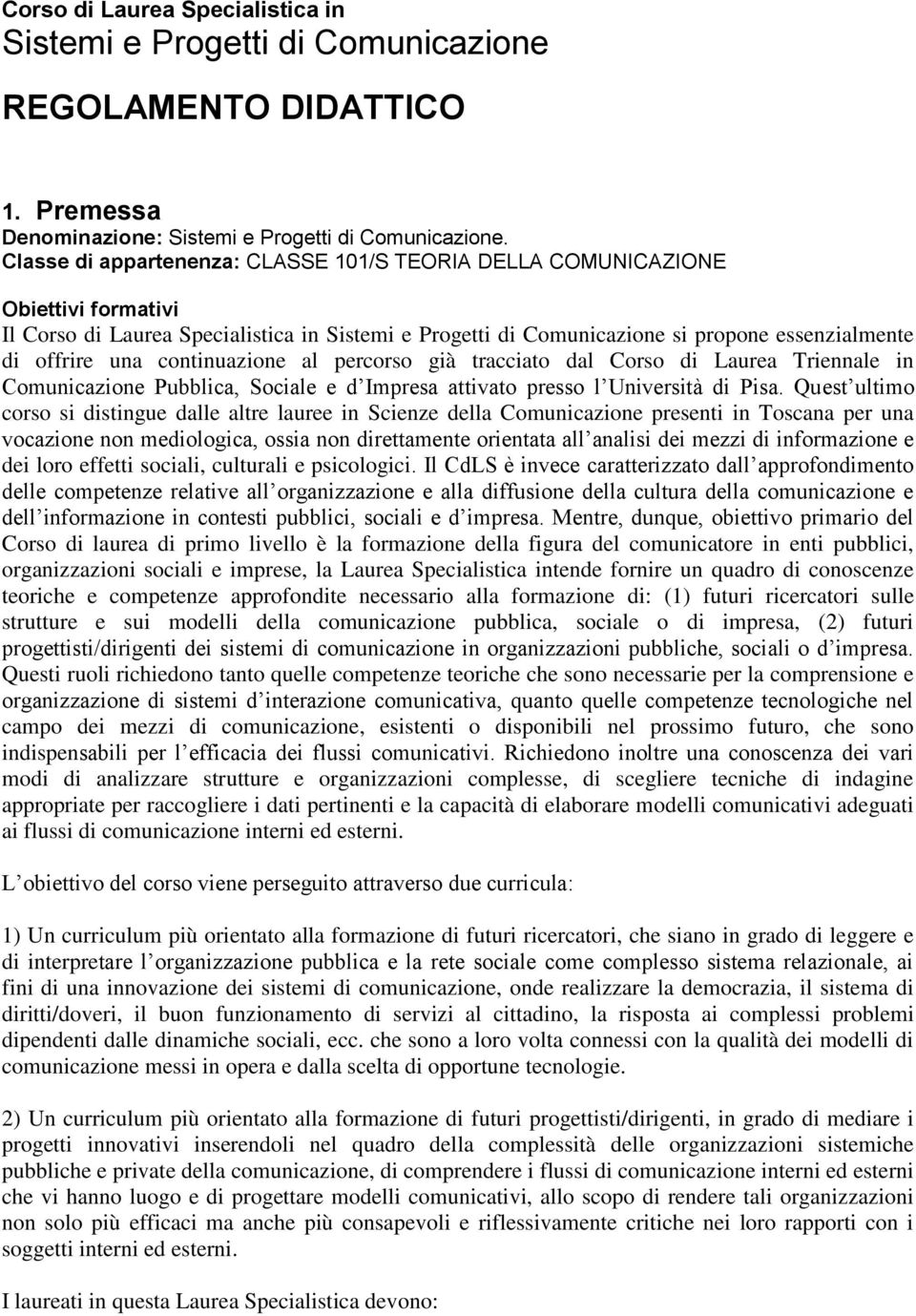 continuazione al percorso già tracciato dal Corso di Laurea Triennale in Comunicazione Pubblica, Sociale e d Impresa attivato presso l Università di Pisa.