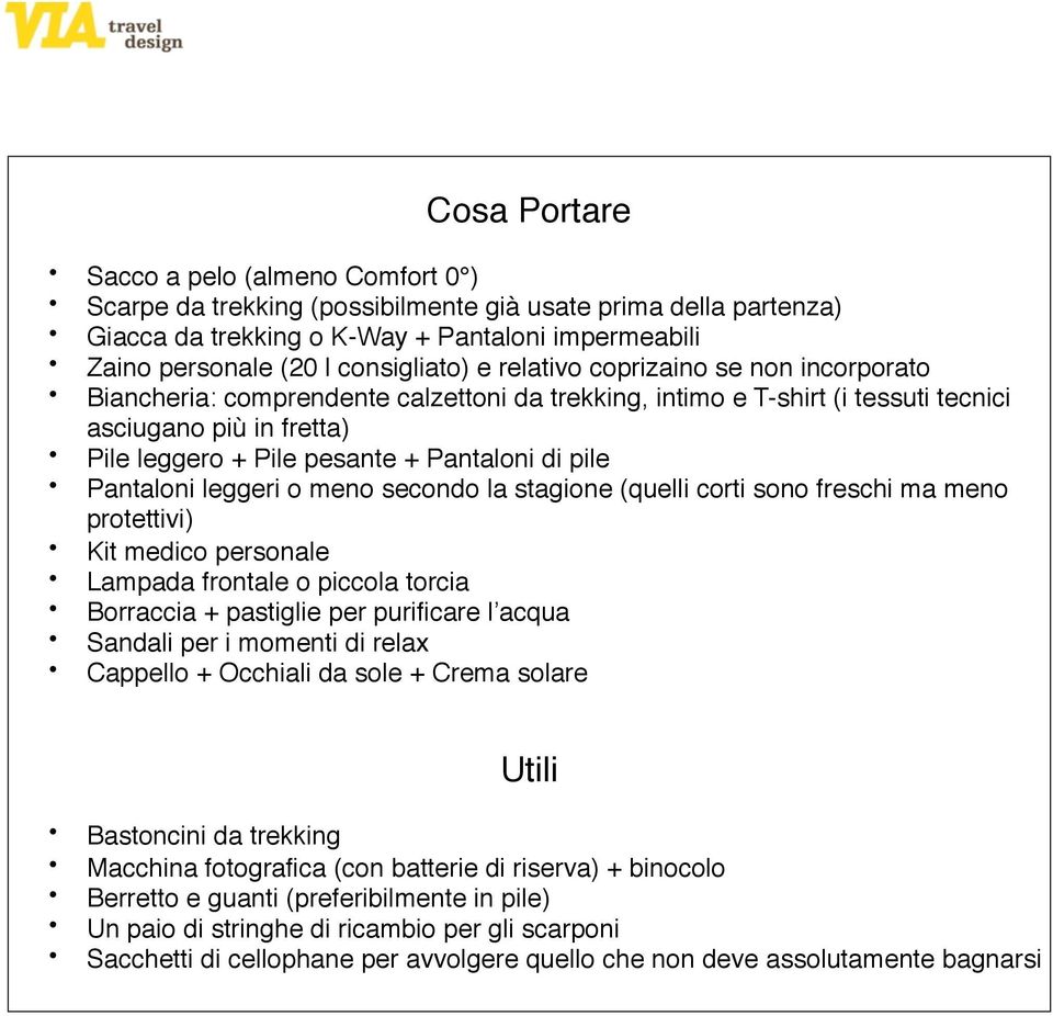 Pantaloni leggeri o meno secondo la stagione (quelli corti sono freschi ma meno protettivi) Kit medico personale Lampada frontale o piccola torcia Borraccia + pastiglie per purificare l acqua Sandali