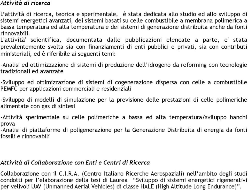 L'attività' scientifica, documentata dalle pubblicazioni elencate a parte, e' stata prevalentemente svolta sia con finanziamenti di enti pubblici e privati, sia con contributi ministeriali, ed è