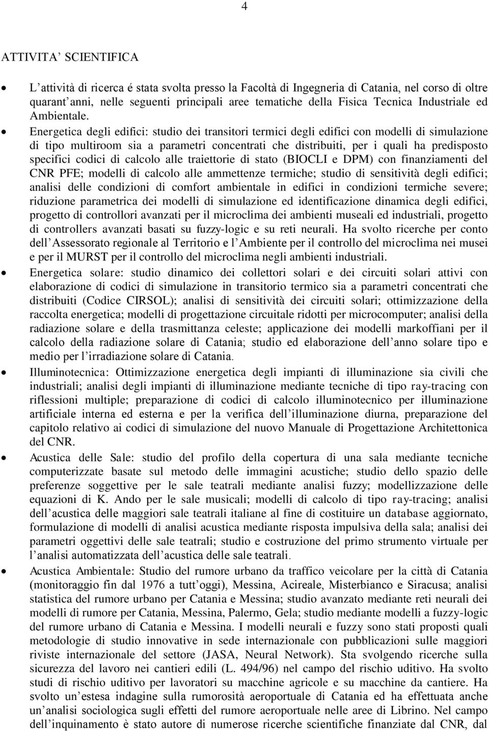 Energetica degli edifici: studio dei transitori termici degli edifici con modelli di simulazione di tipo multiroom sia a parametri concentrati che distribuiti, per i quali ha predisposto specifici