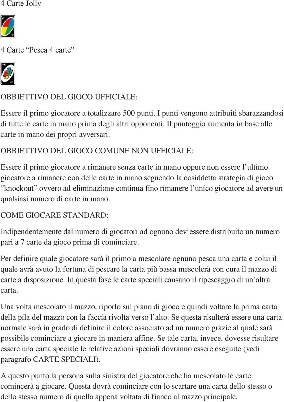 OBBIETTIVO DEL GIOCO COMUNE NON UFFICIALE: Essere il primo giocatore a rimanere senza carte in mano oppure non essere l ultimo giocatore a rimanere con delle carte in mano seguendo la cosiddetta