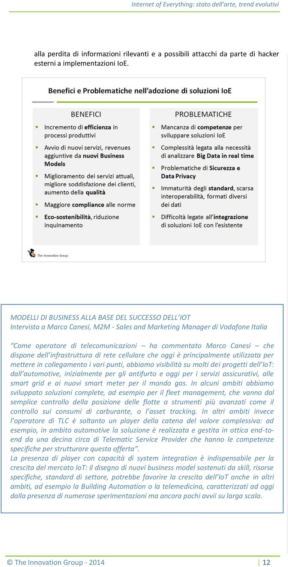 dispone dell infrastruttura di rete cellulare che oggi è principalmente utilizzata per mettere in collegamento i vari punti, abbiamo visibilità su molti dei progetti dell IoT: dall automotive,