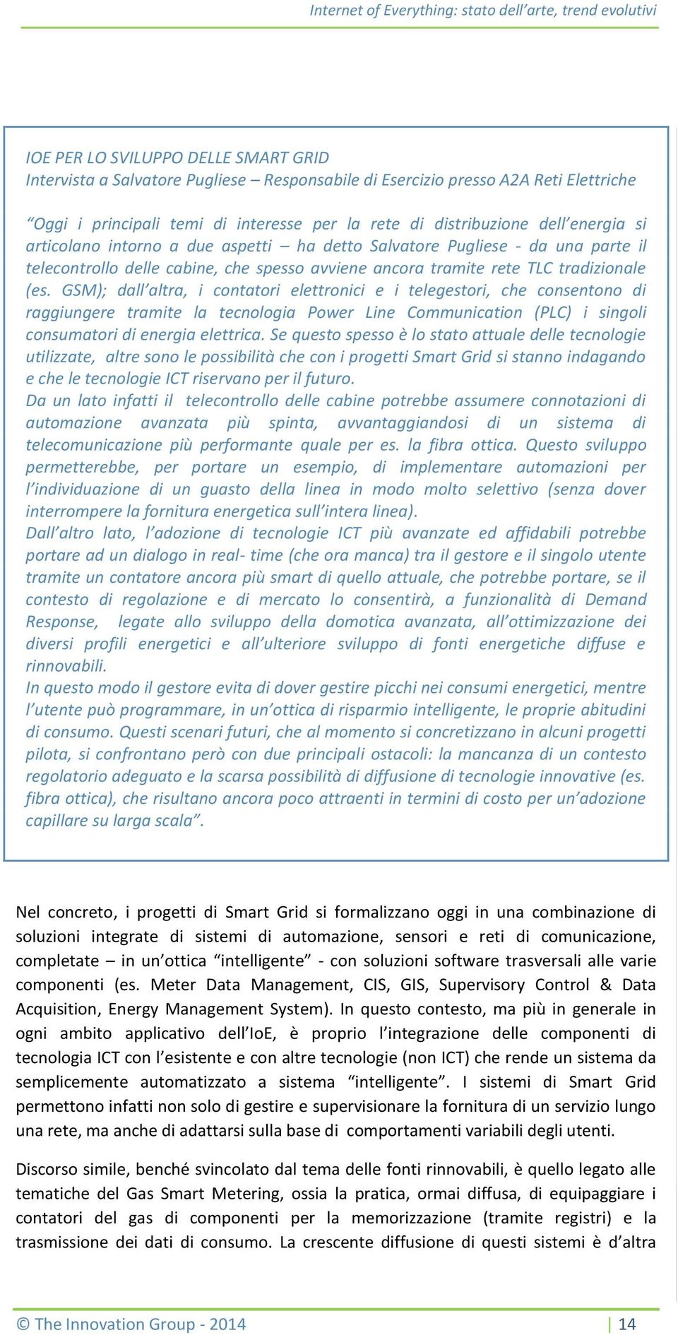 GSM); dall altra, i contatori elettronici e i telegestori, che consentono di raggiungere tramite la tecnologia Power Line Communication (PLC) i singoli consumatori di energia elettrica.