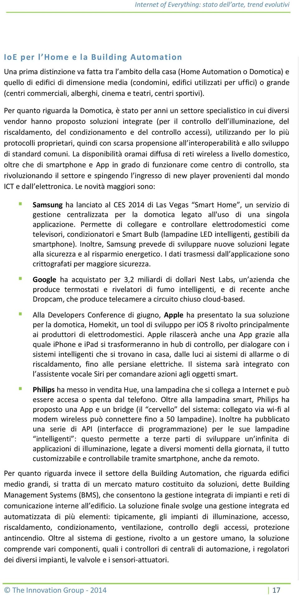 Per quanto riguarda la Domotica, è stato per anni un settore specialistico in cui diversi vendor hanno proposto soluzioni integrate (per il controllo dell illuminazione, del riscaldamento, del