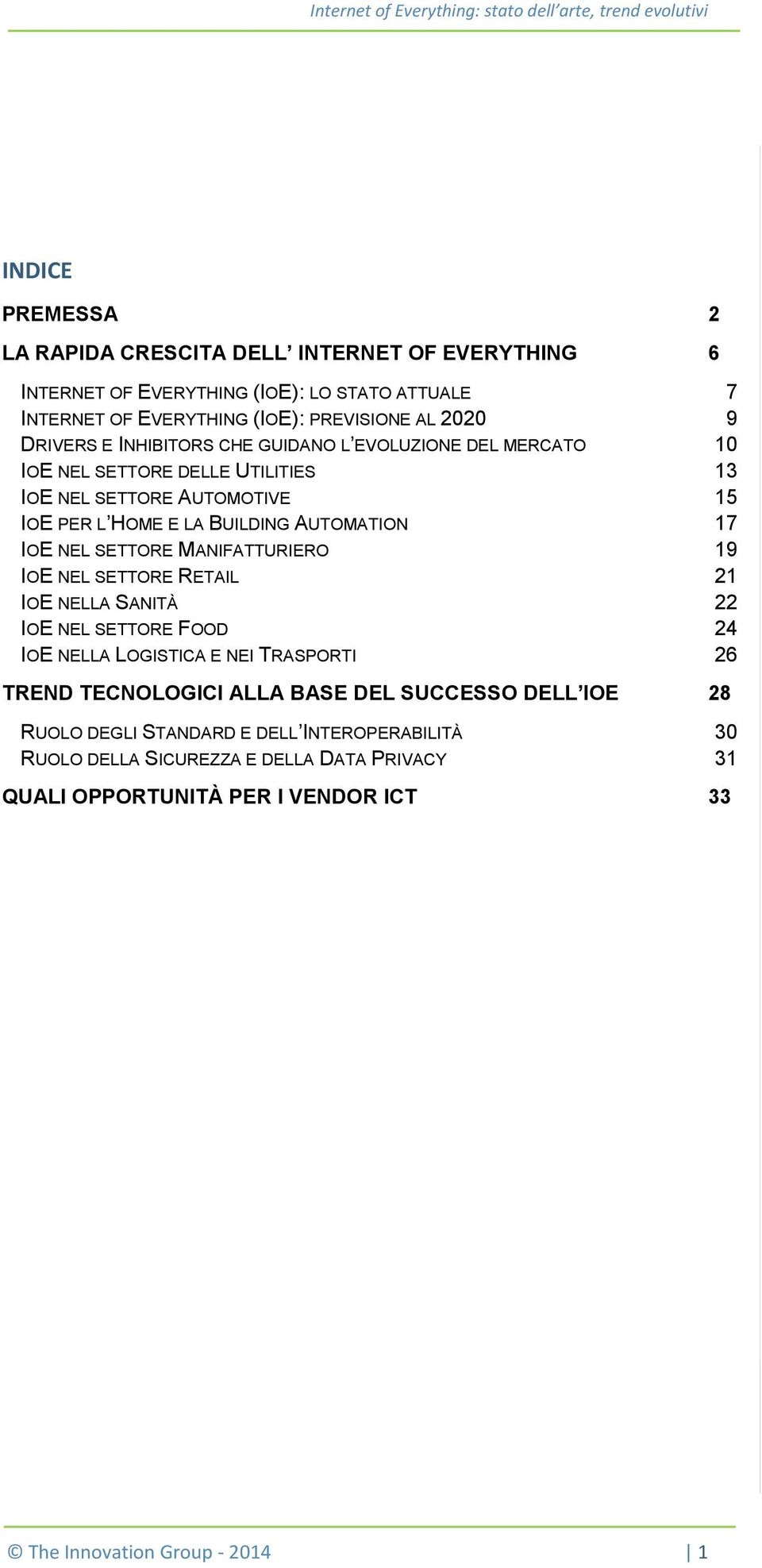 NEL SETTORE MANIFATTURIERO 19 IOE NEL SETTORE RETAIL 21 IOE NELLA SANITÀ 22 IOE NEL SETTORE FOOD 24 IOE NELLA LOGISTICA E NEI TRASPORTI 26 TREND TECNOLOGICI ALLA BASE DEL