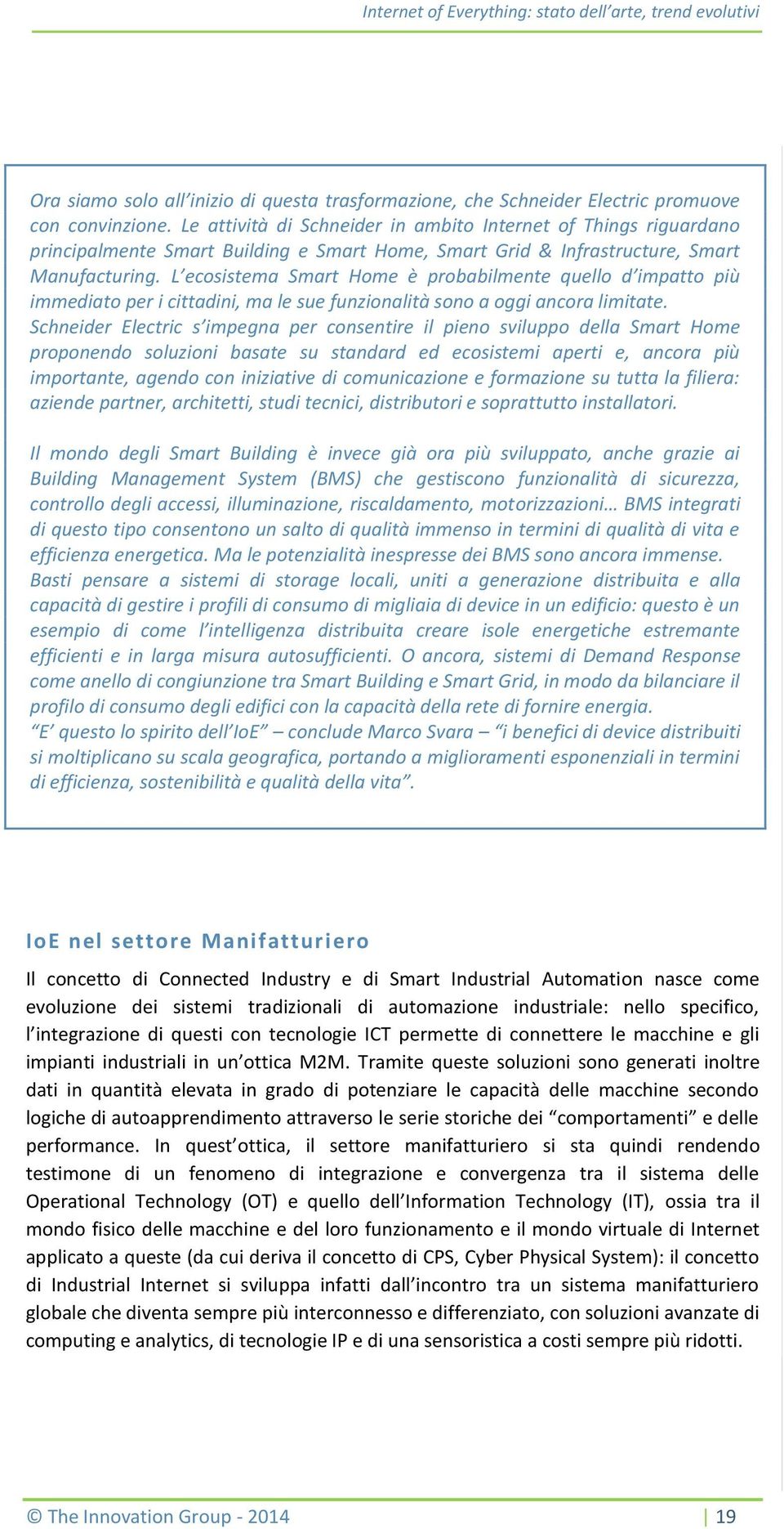 L ecosistema Smart Home è probabilmente quello d impatto più immediato per i cittadini, ma le sue funzionalità sono a oggi ancora limitate.