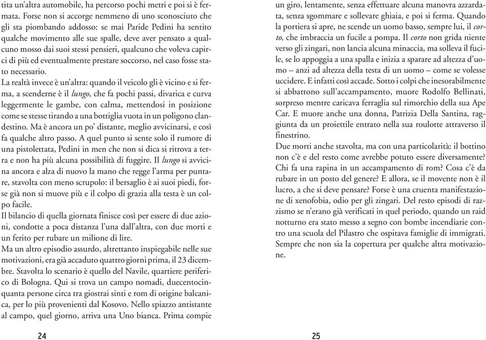 pensieri, qualcuno che voleva capirci di più ed eventualmente prestare soccorso, nel caso fosse stato necessario.