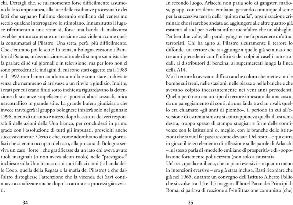 Innanzitutto il fugace riferimento a una setta: sì, forse una banda di malavitosi avrebbe potuto scatenare una reazione così violenta come quella consumatasi al Pilastro.