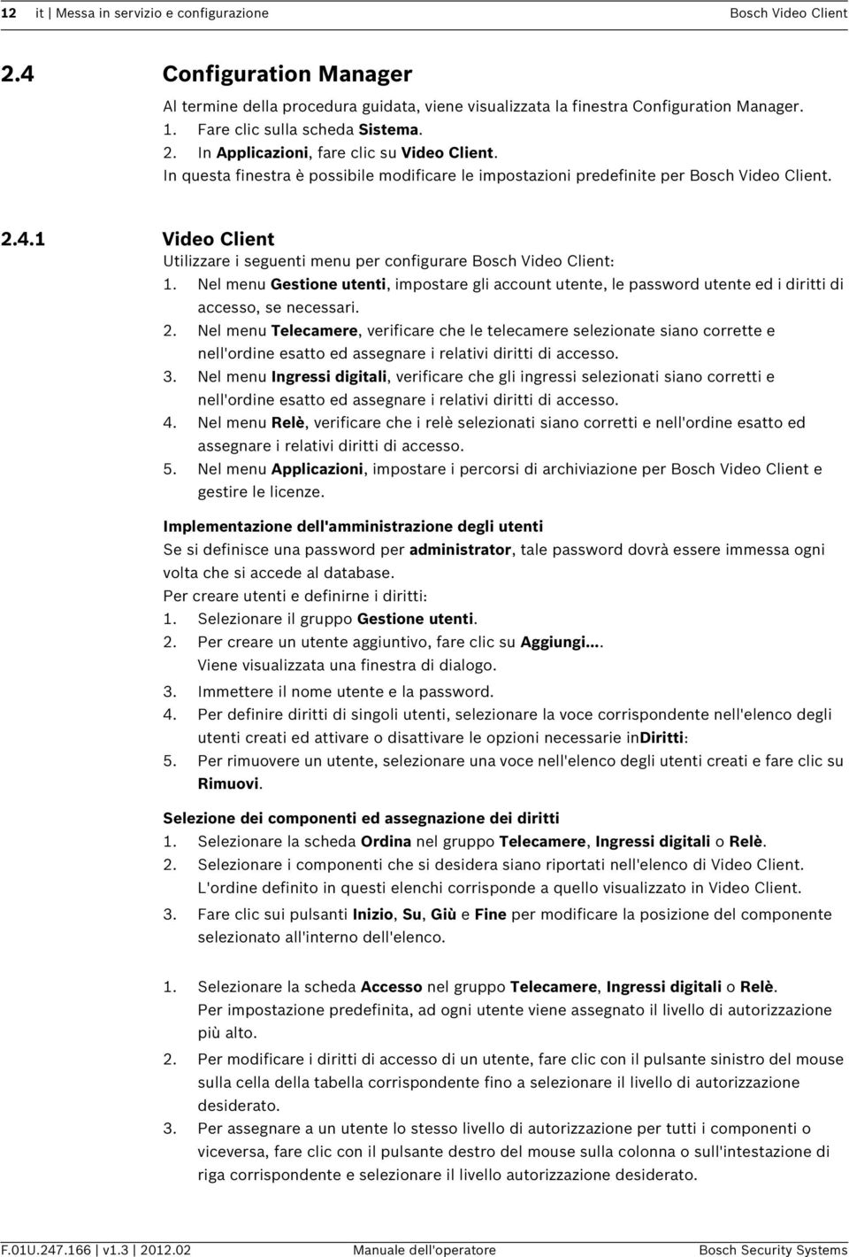 1 Video Client Utilizzare i seguenti menu per configurare Bosch Video Client: 1. Nel menu Gestione utenti, impostare gli account utente, le password utente ed i diritti di accesso, se necessari. 2.