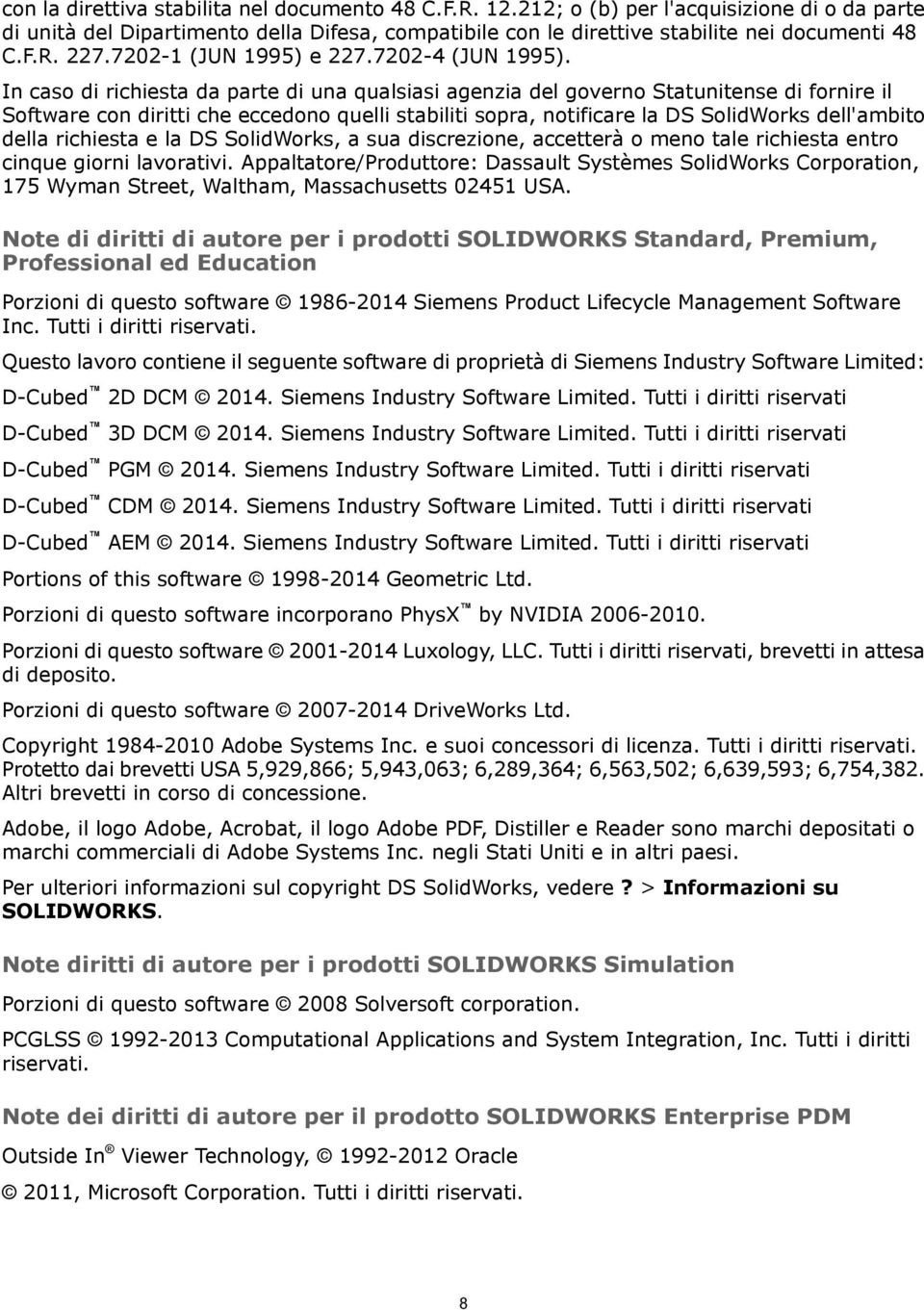 In caso di richiesta da parte di una qualsiasi agenzia del governo Statunitense di fornire il Software con diritti che eccedono quelli stabiliti sopra, notificare la DS SolidWorks dell'ambito della