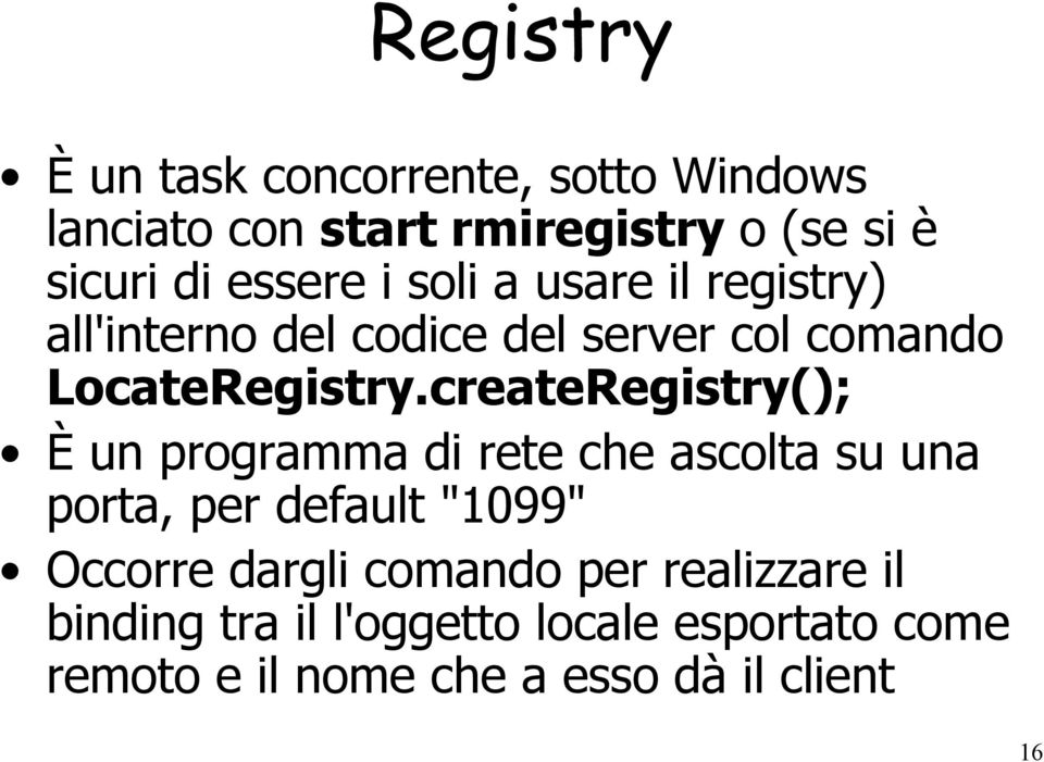 createRegistry(); È un programma di rete che ascolta su una porta, per default "1099" Occorre dargli