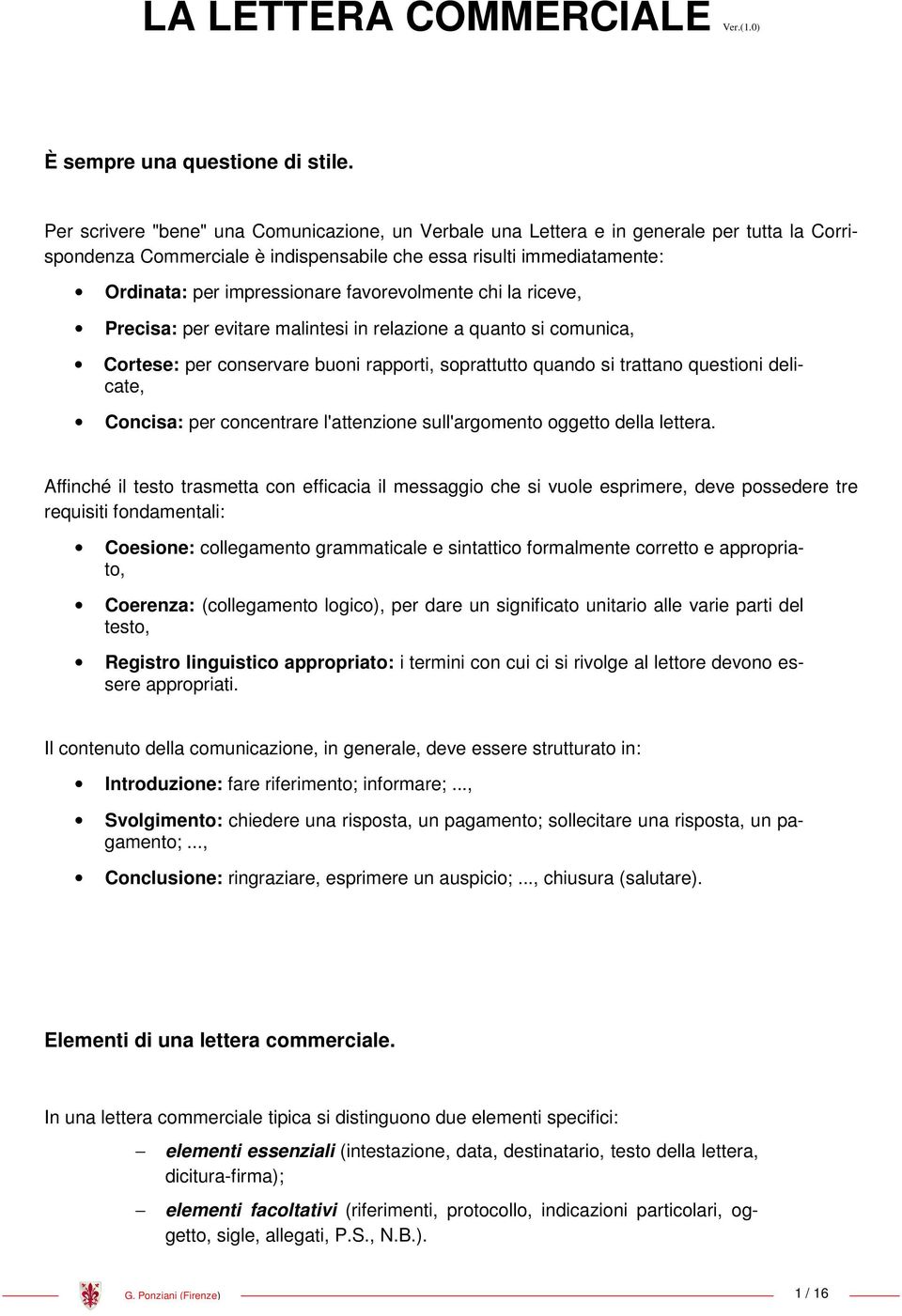 favorevolmente chi la riceve, Precisa: per evitare malintesi in relazione a quanto si comunica, Cortese: per conservare buoni rapporti, soprattutto quando si trattano questioni delicate, Concisa: per