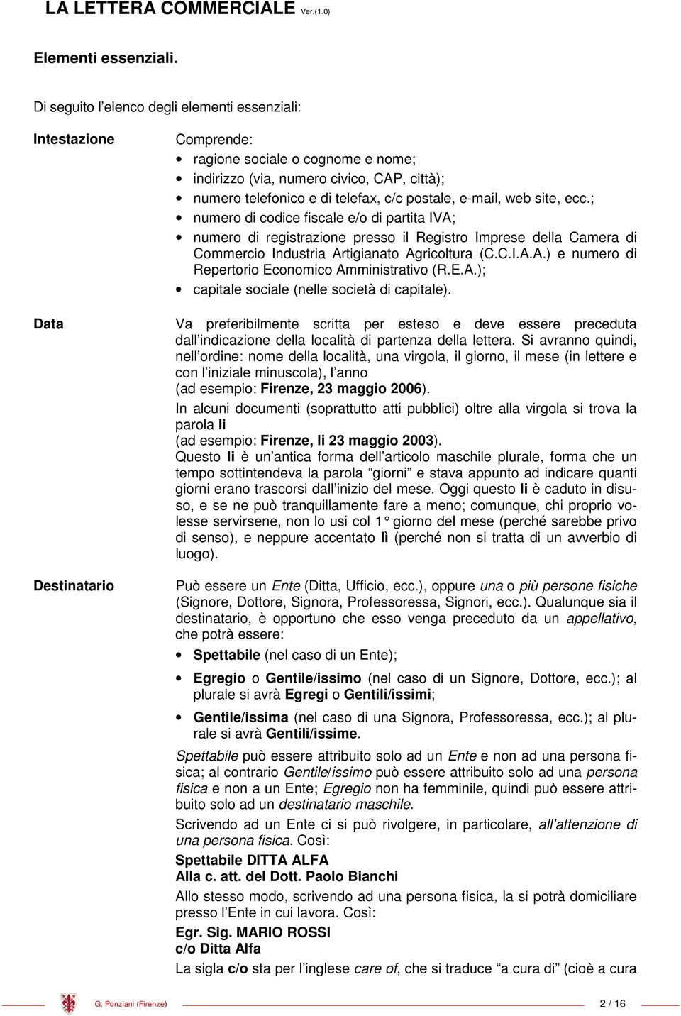 c/c postale, e-mail, web site, ecc.; numero di codice fiscale e/o di partita IVA; numero di registrazione presso il Registro Imprese della Camera di Commercio Industria Artigianato Agricoltura (C.C.I.A.A.) e numero di Repertorio Economico Amministrativo (R.