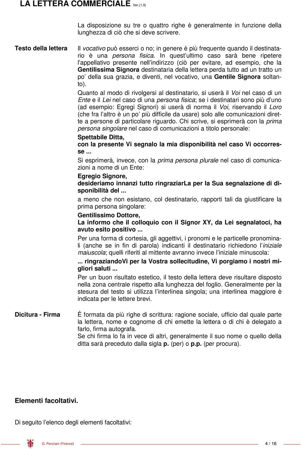 In quest ultimo caso sarà bene ripetere l appellativo presente nell indirizzo (ciò per evitare, ad esempio, che la Gentilissima Signora destinataria della lettera perda tutto ad un tratto un po della