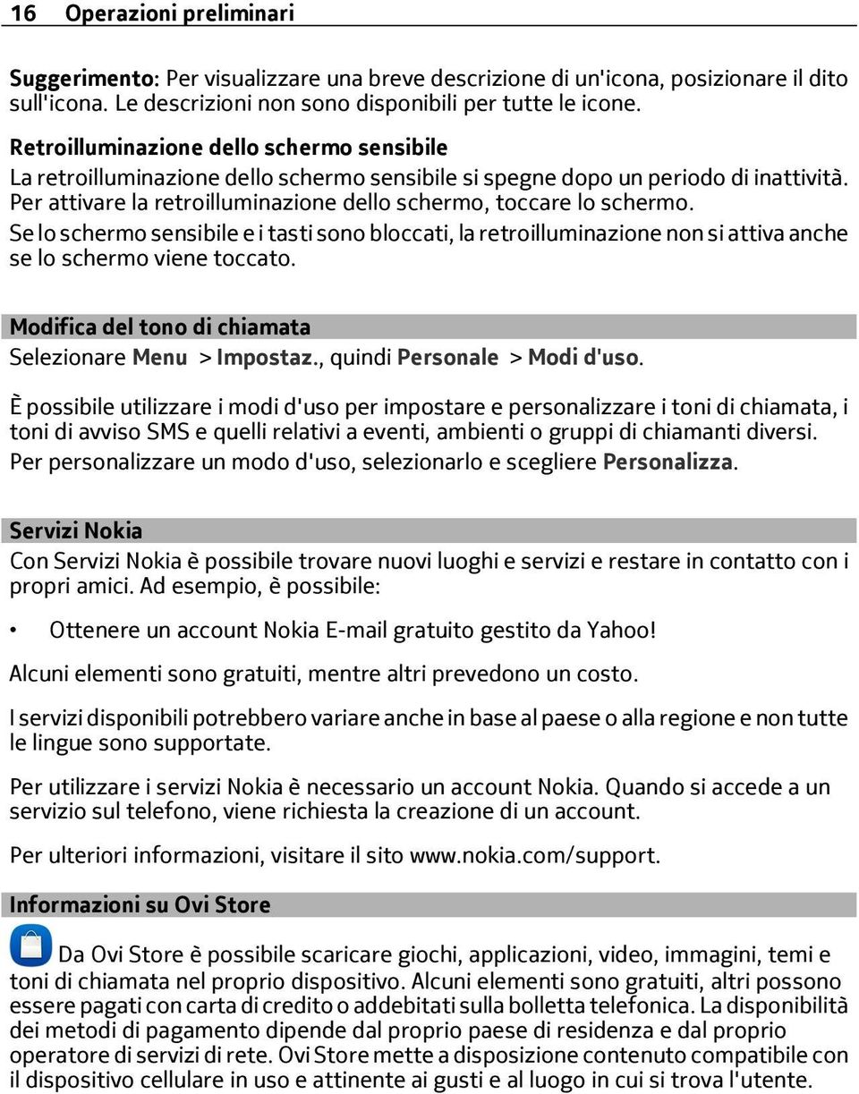 Se lo schermo sensibile e i tasti sono bloccati, la retroilluminazione non si attiva anche se lo schermo viene toccato. Modifica del tono di chiamata Selezionare Menu > Impostaz.