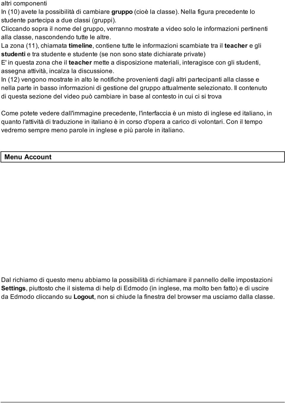 La zona (11), chiamata timeline, contiene tutte le informazioni scambiate tra il teacher e gli studenti e tra studente e studente (se non sono state dichiarate private) E' in questa zona che il