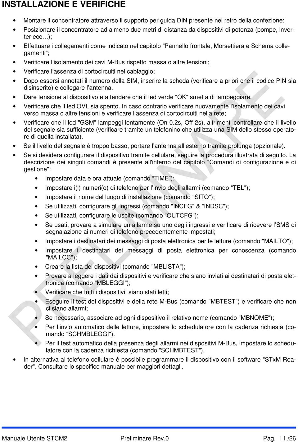 rispetto massa o altre tensioni; Verificare l assenza di cortocircuiti nel cablaggio; Dopo essersi annotati il numero della SIM, inserire la scheda (verificare a priori che il codice PIN sia