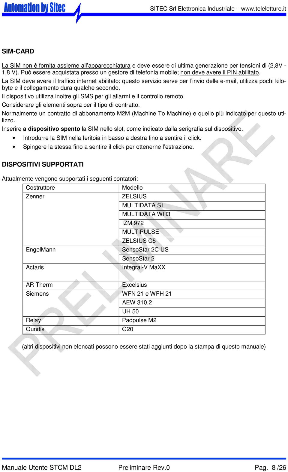 La SIM deve avere il traffico internet abilitato: questo servizio serve per l invio delle e-mail, utilizza pochi kilobyte e il collegamento dura qualche secondo.