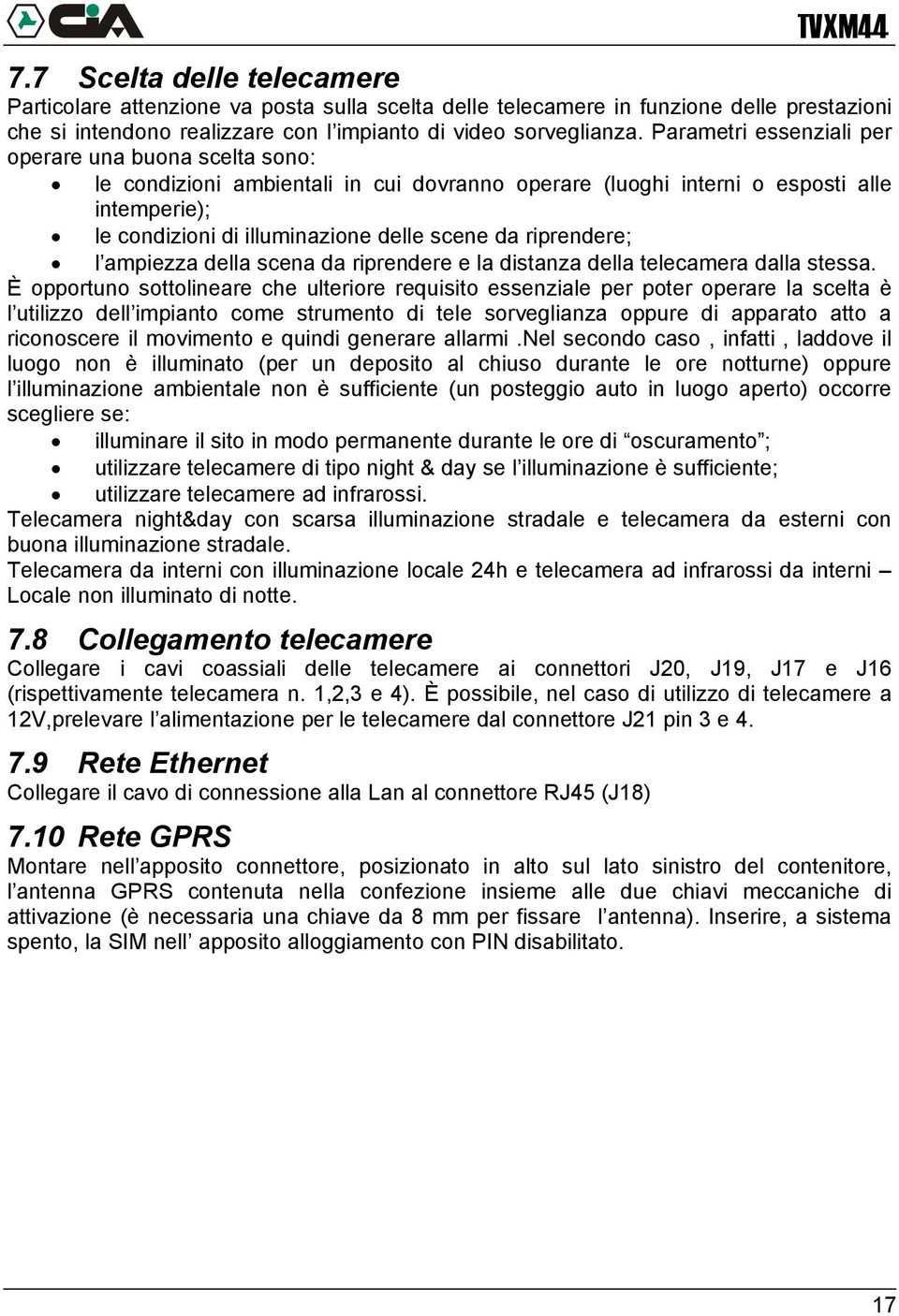 riprendere; l ampiezza della scena da riprendere e la distanza della telecamera dalla stessa.