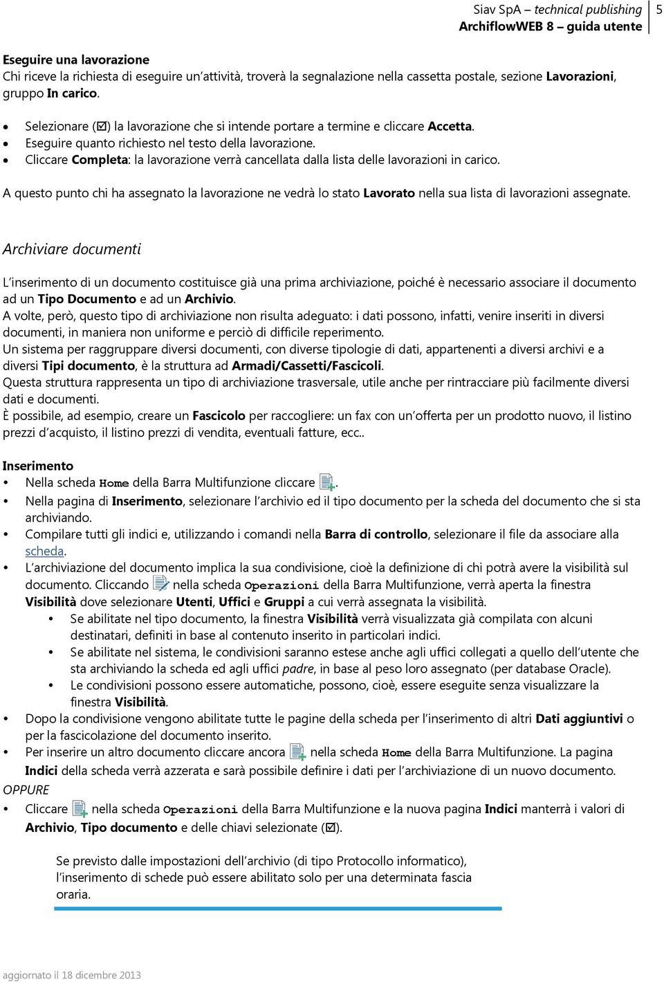 Cliccare Completa: la lavorazione verrà cancellata dalla lista delle lavorazioni in carico.