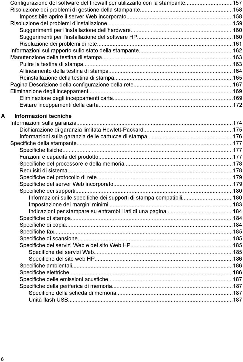 ..161 Informazioni sul rapporto sullo stato della stampante...162 Manutenzione della testina di stampa...163 Pulire la testina di stampa...163 Allineamento della testina di stampa.