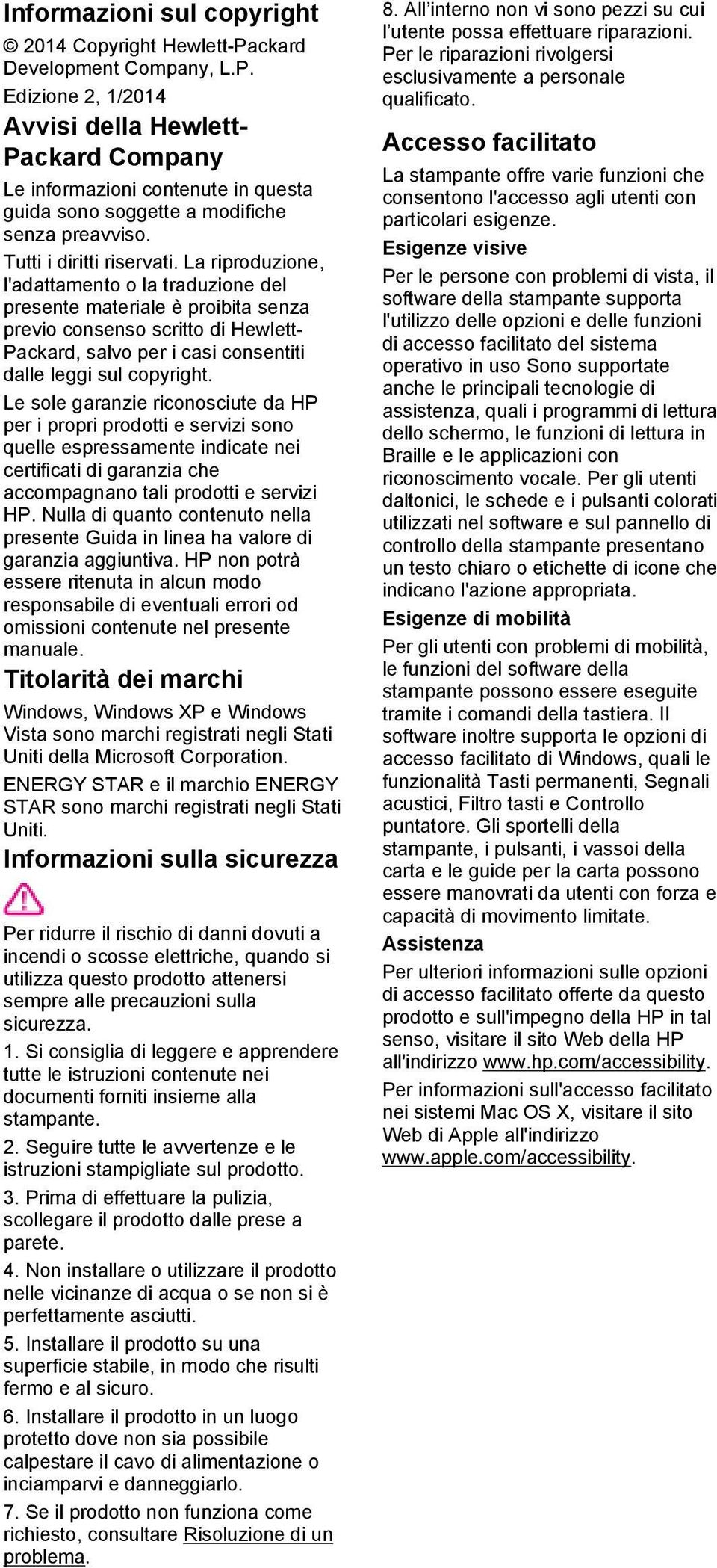 La riproduzione, l'adattamento o la traduzione del presente materiale è proibita senza previo consenso scritto di Hewlett- Packard, salvo per i casi consentiti dalle leggi sul copyright.