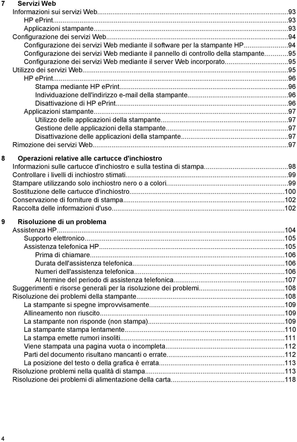 ..96 Stampa mediante HP eprint...96 Individuazione dell'indirizzo e-mail della stampante...96 Disattivazione di HP eprint...96 Applicazioni stampante...97 Utilizzo delle applicazioni della stampante.