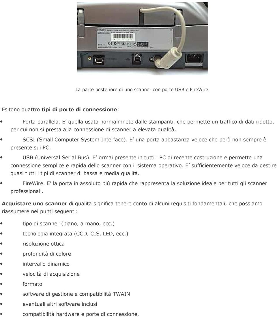 E una porta abbastanza veloce che però non sempre è presente sui PC. USB (Universal Serial Bus).