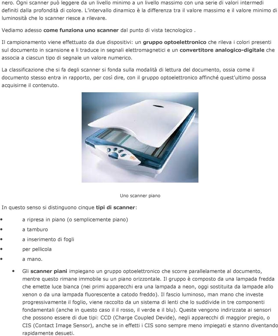 Il campionamento viene effettuato da due dispositivi: un gruppo optoelettronico che rileva i colori presenti sul documento in scansione e li traduce in segnali elettromagnetici e un convertitore