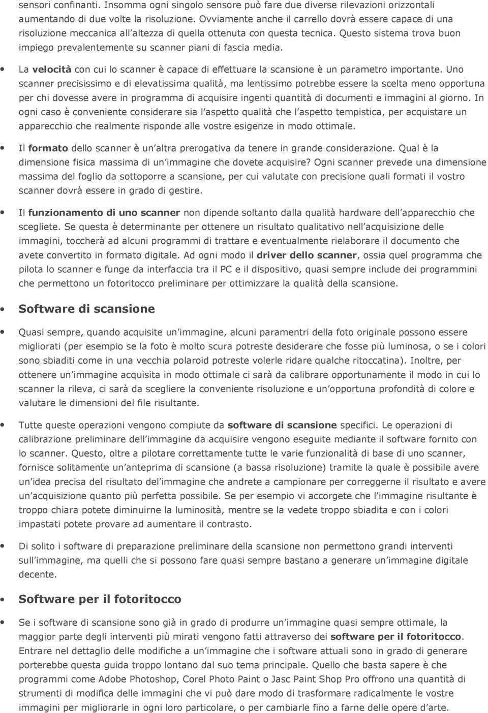 Questo sistema trova buon impiego prevalentemente su scanner piani di fascia media. La velocità con cui lo scanner è capace di effettuare la scansione è un parametro importante.