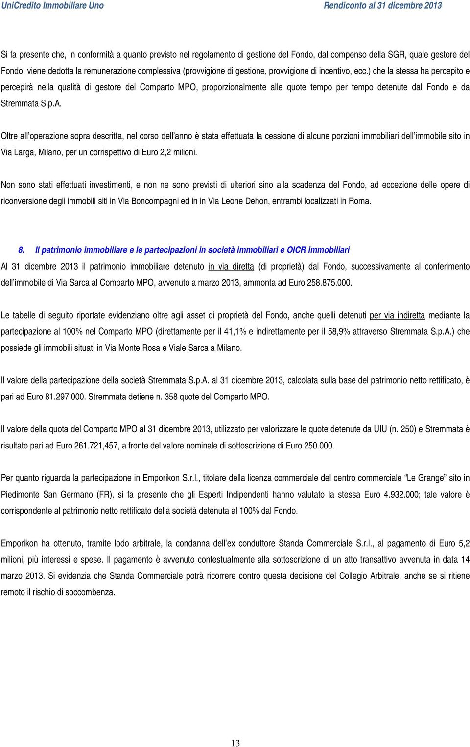 ) che la stessa ha percepito e percepirà nella qualità di gestore del Comparto MPO, proporzionalmente alle quote tempo per tempo detenute dal Fondo e da Stremmata S.p.A.