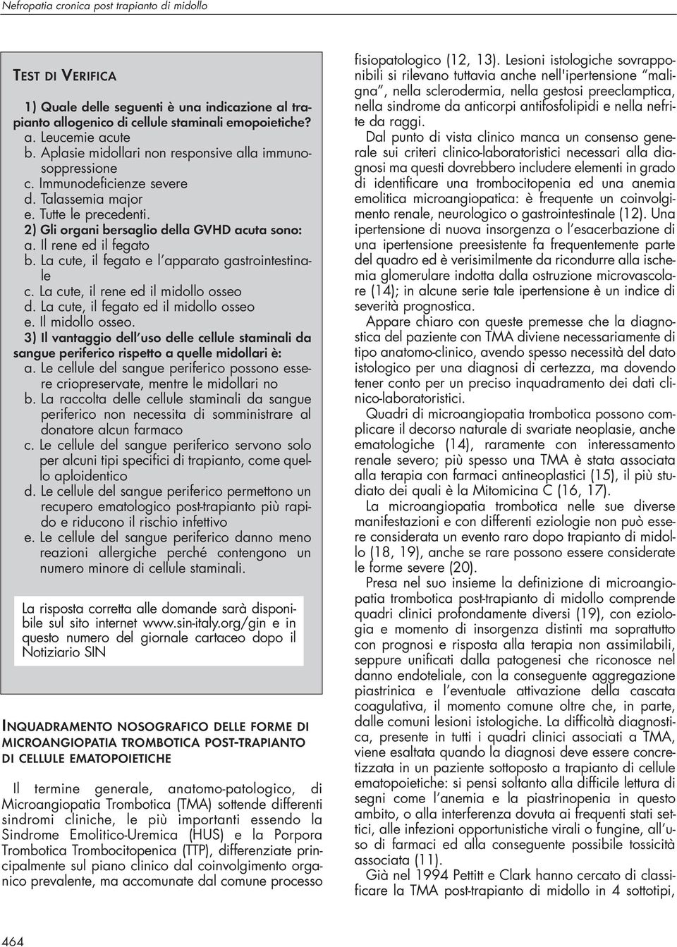 Il rene ed il fegato b. La cute, il fegato e l apparato gastrointestinale c. La cute, il rene ed il midollo osseo d. La cute, il fegato ed il midollo osseo e. Il midollo osseo.