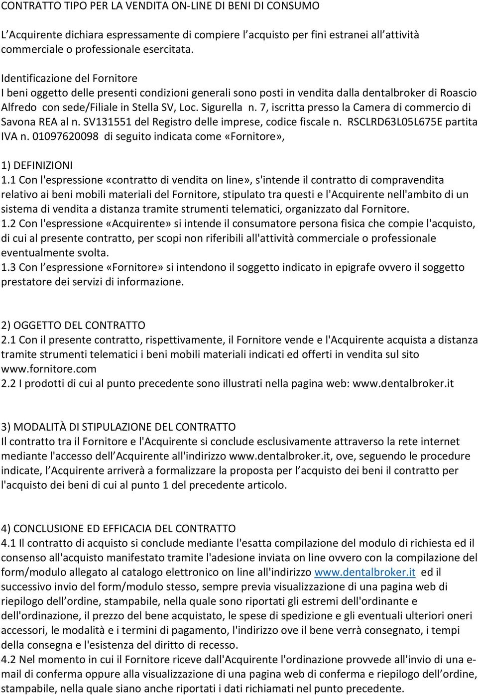 7, iscritta presso la Camera di commercio di Savona REA al n. SV131551 del Registro delle imprese, codice fiscale n. RSCLRD63L05L675E partita IVA n.