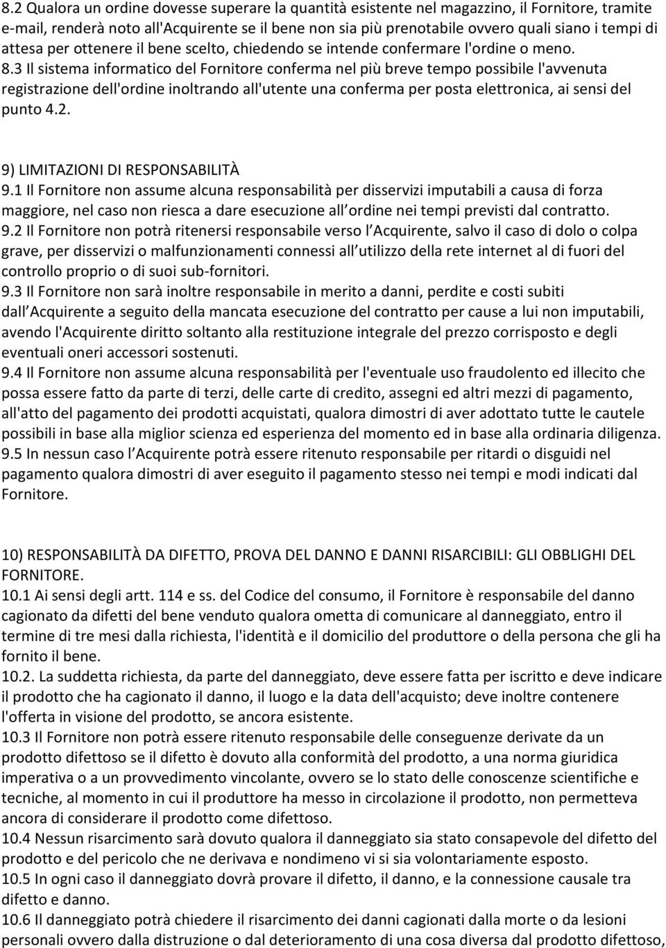 3 Il sistema informatico del Fornitore conferma nel più breve tempo possibile l'avvenuta registrazione dell'ordine inoltrando all'utente una conferma per posta elettronica, ai sensi del punto 4.2.